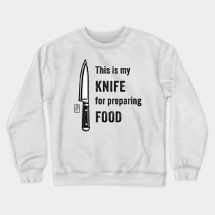 This is my KNIFE for preparing FOOD - Knives are my passion - I love food Crewneck Sweatshirt